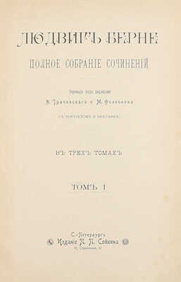 Берне Л. Полное собрание сочинений. С портретом и биографией / Пер. под ред. А. Трачевского и М. Филиппова. В 3 т. Т. 1–3. СПб.: Изд. П.П. Сойкина, ценз. 1900.